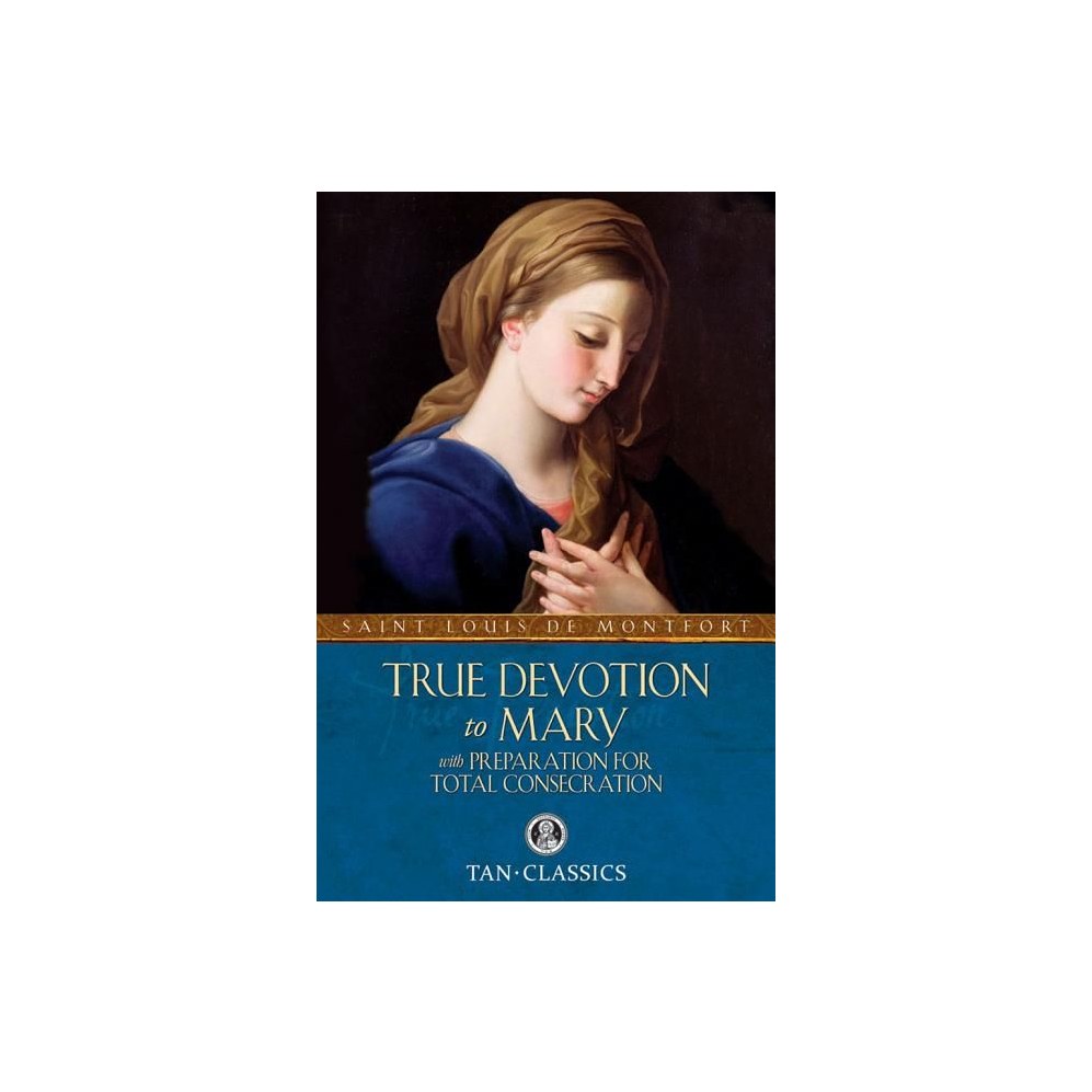 True Devotion to Mary: With Preparation for Total Consecration