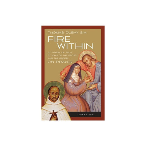 Fire Within: Teresa of Avila, John of the Cross and the Gospel on Prayer
