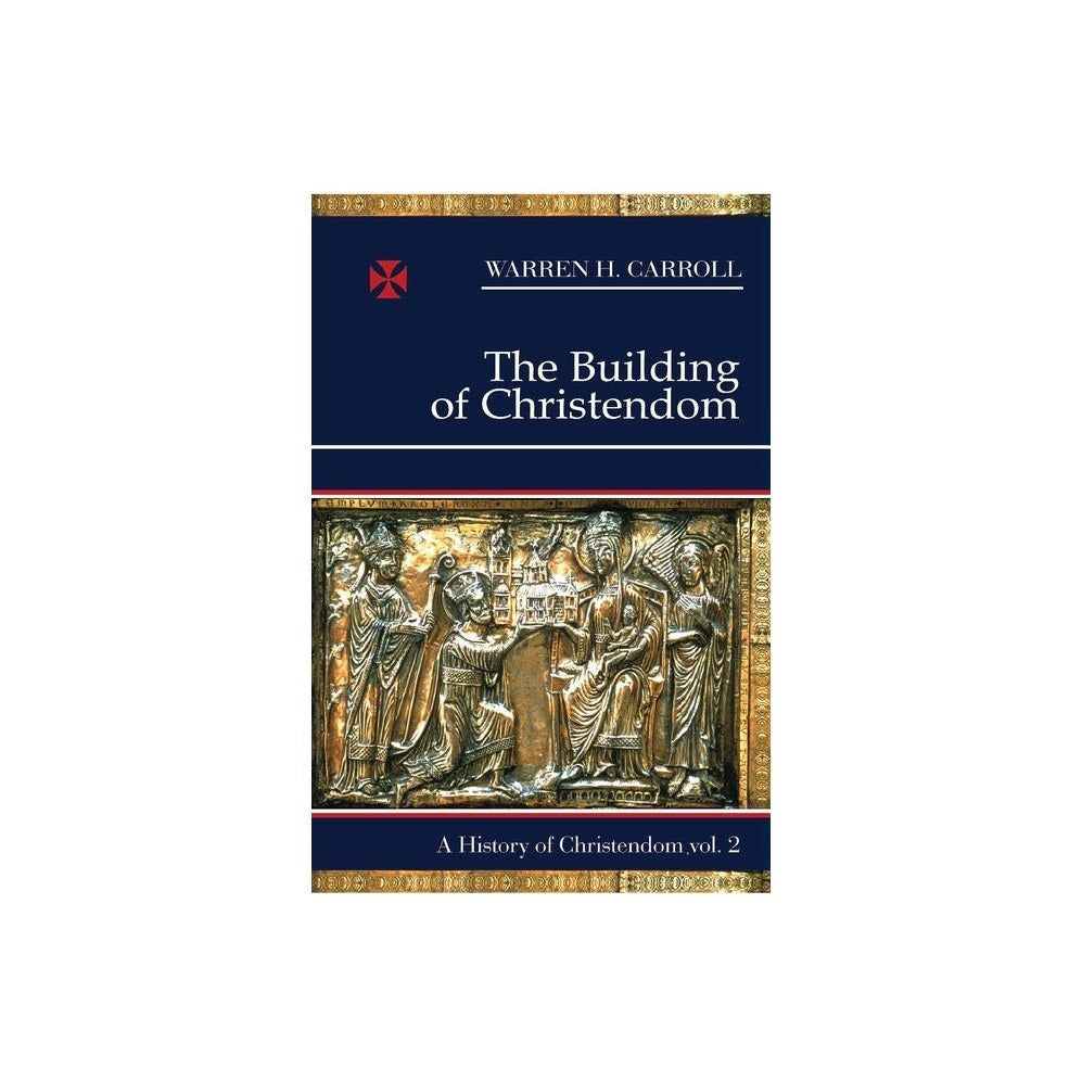 The Building of Christendom: 324-1100: A History of Christendom, Vol. 2