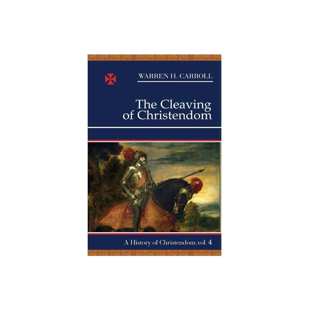 The Cleaving of Christendom: 1517-1661: A History of Christendom, Vol. 4