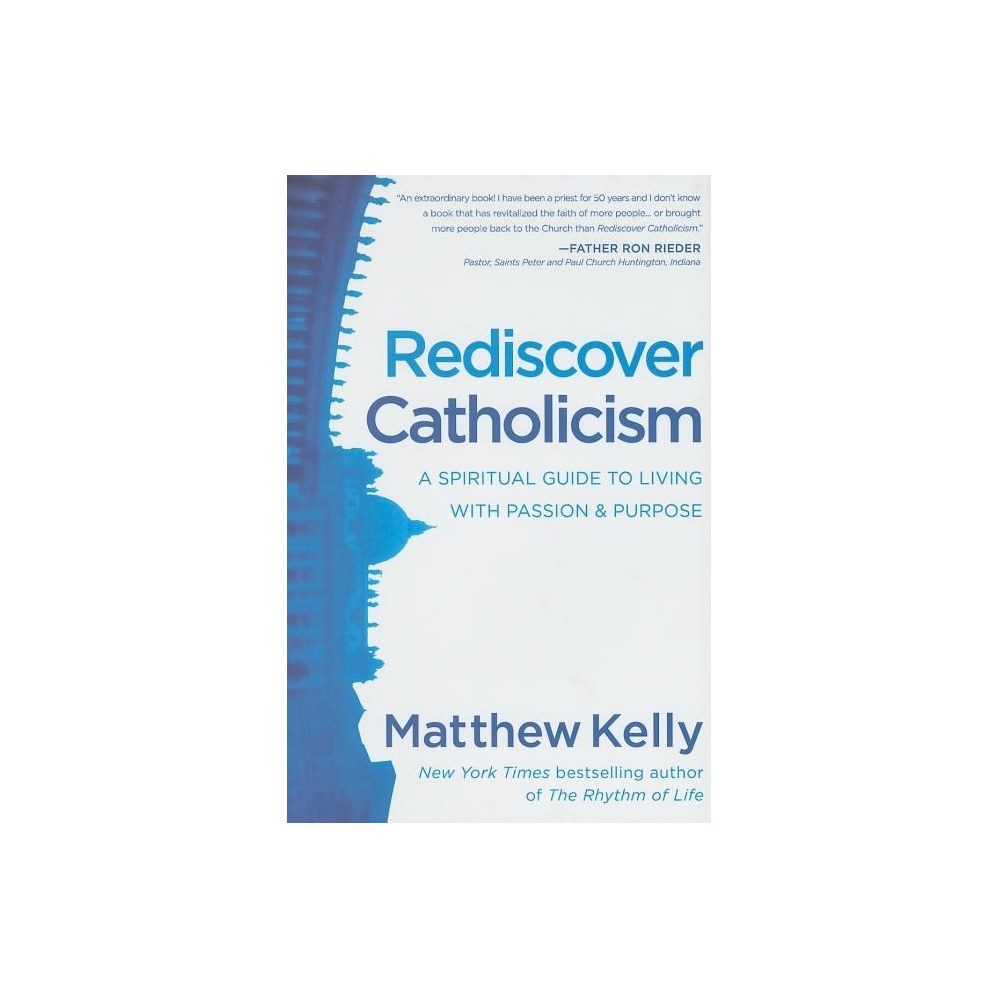 Rediscover Catholicism: A Spiritual Guide to Living with Passion & Purpose