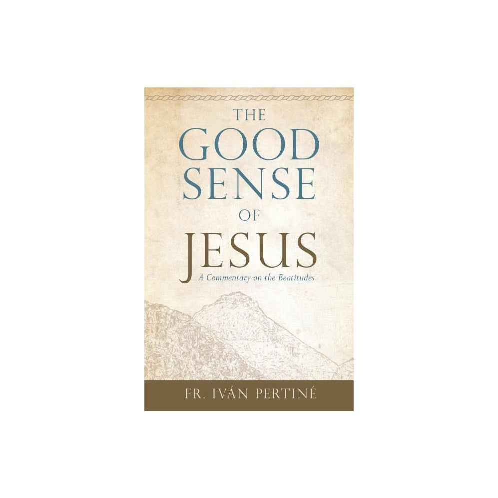 The Good Sense of Jesus: A Commentary on the Beatitudes