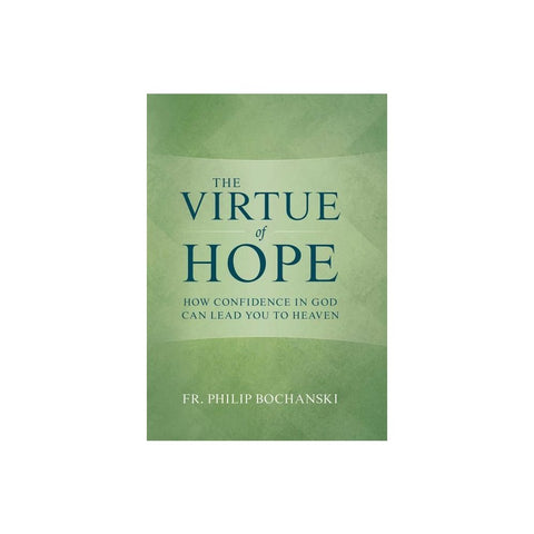 The Virtue of Hope: How Confidence in God Can Lead You to Heaven
