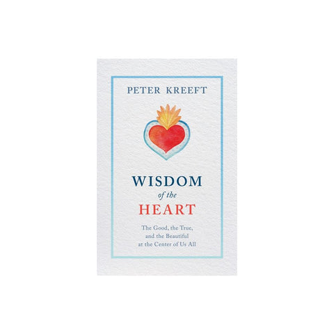 Wisdom of the Heart: The Good, the True, and the Beautiful at the Center of Us All