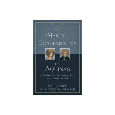 Marian Consecration with Aquinas: A Nine Day Path for Growing Closer to the Mother of God