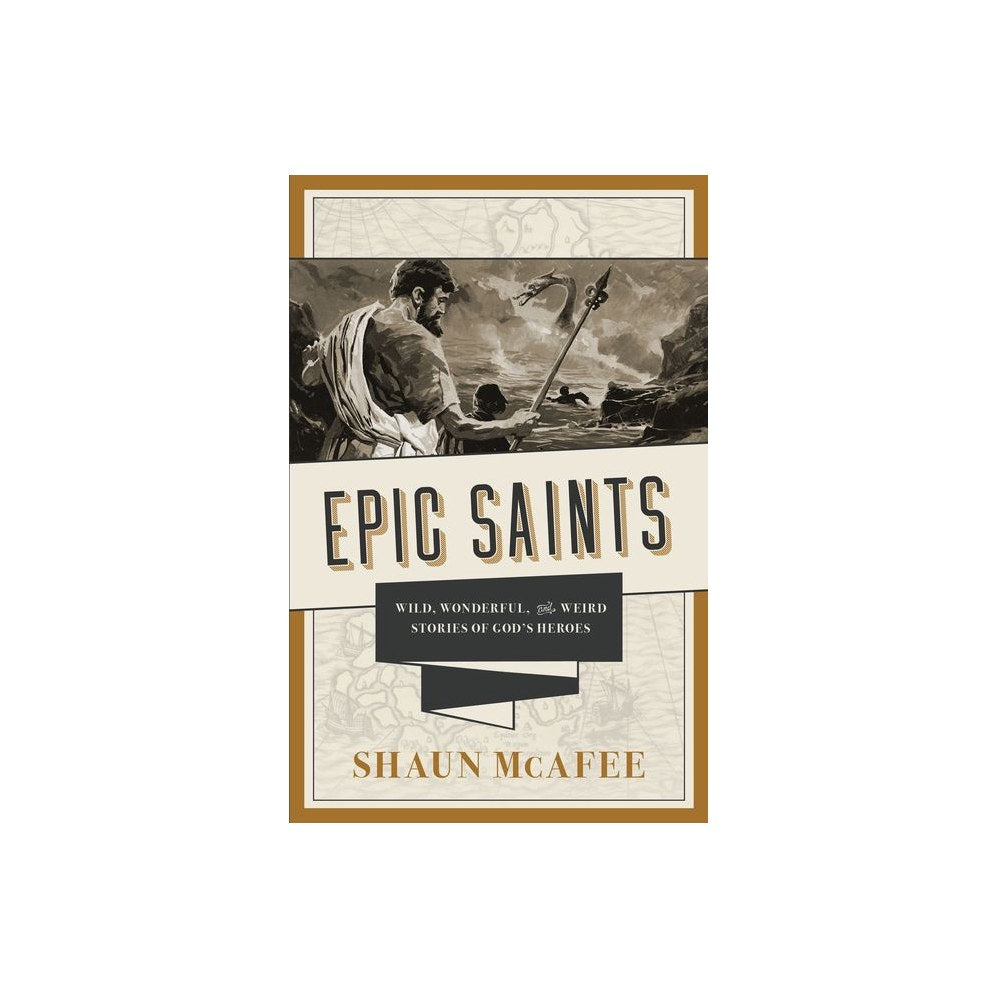 Epic Saints: Wild, Wonderful, and Weird Stories of God's Heroes