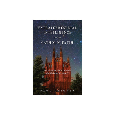Extraterrestrial Intelligence and the Catholic Faith: Are We Alone in the Universe with God and the Angels?