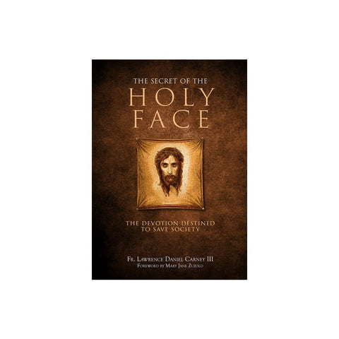 The Secret of the Holy Face: The Devotion Destined to Save Society