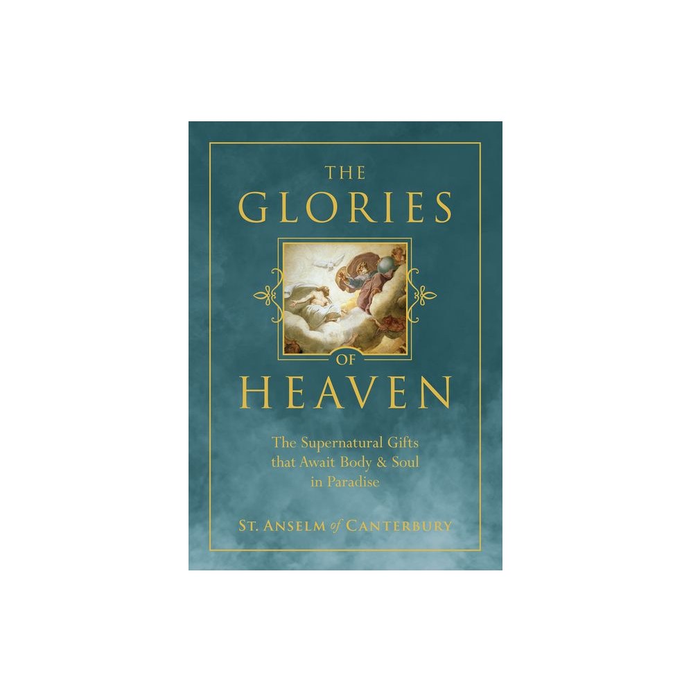The Glories of Heaven: The Supernatural Gifts That Await Body and Soul in Paradise