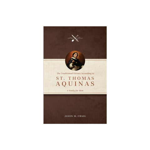The Traditional Virtues According to St. Thomas Aquinas: A Study for Men