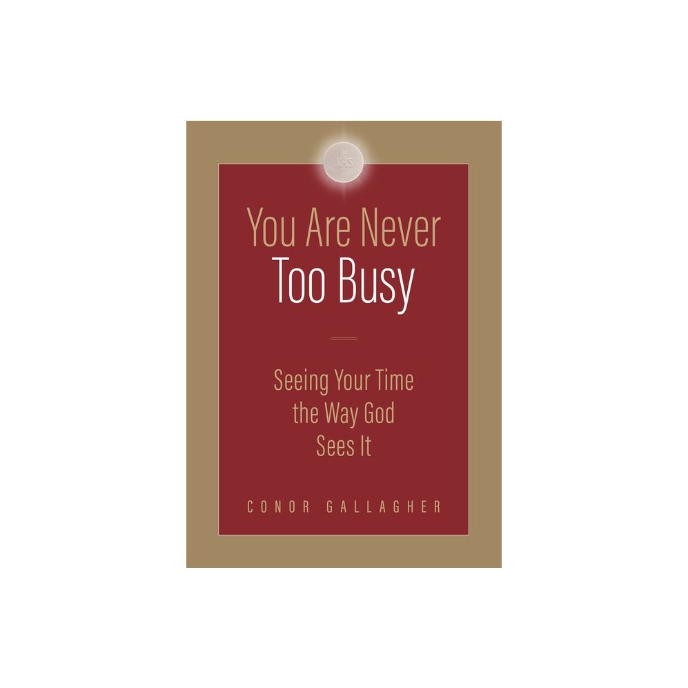 You Are Never Too Busy: Seeing Your Time the Way God Sees Your Time
