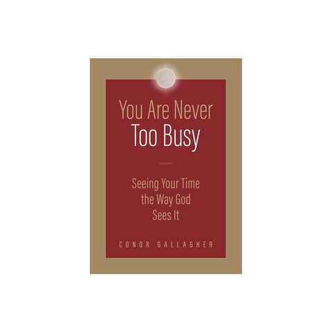 You Are Never Too Busy: Seeing Your Time the Way God Sees Your Time