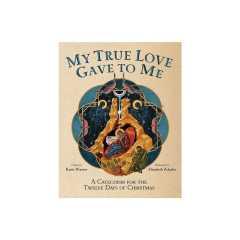 My True Love Gave to Me: A Children's Catechism for the Twelve Days of Christmas
