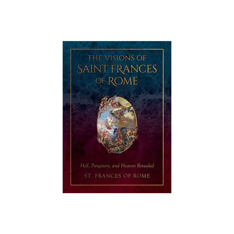 The Visions of Saint Frances of Rome: Hell, Purgatory, and Heaven Revealed