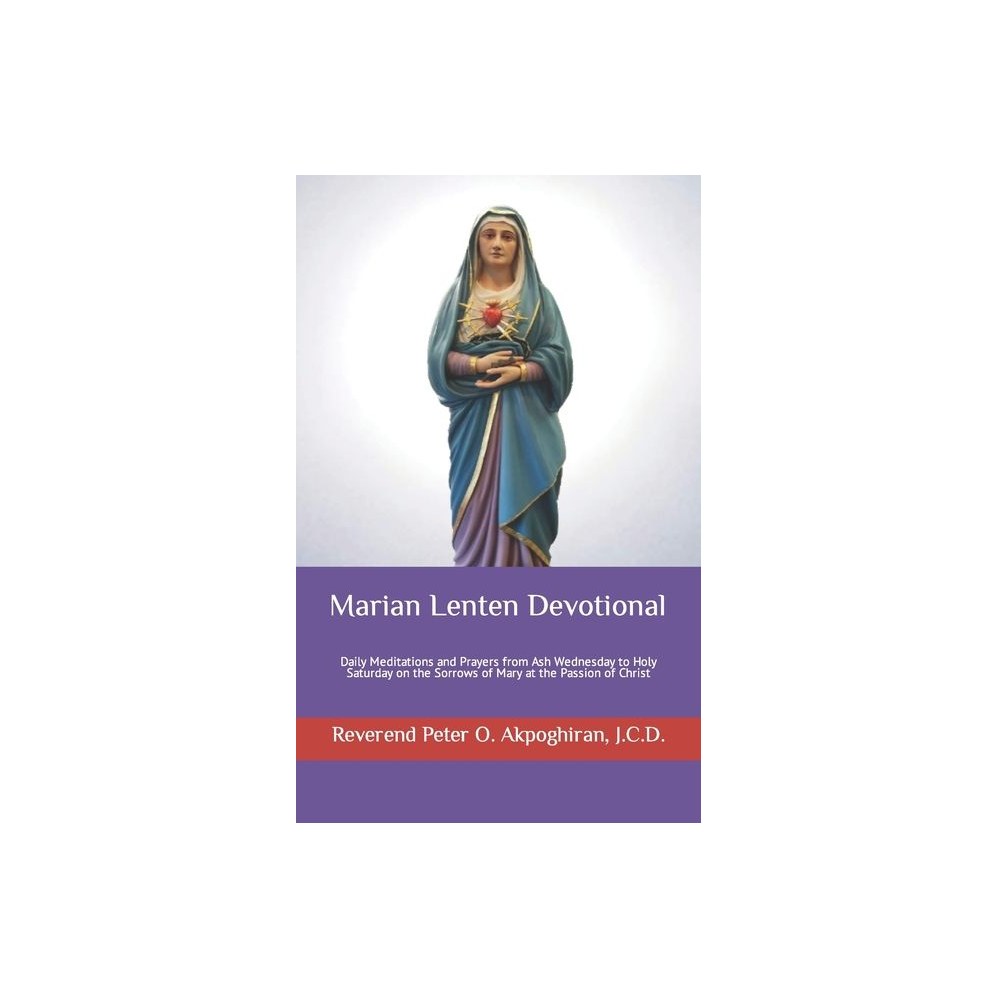 Marian Lenten Devotional: Daily Meditations and Prayers from Ash Wednesday to Holy Saturday on the Sorrows of Mary at the Passion of Christ