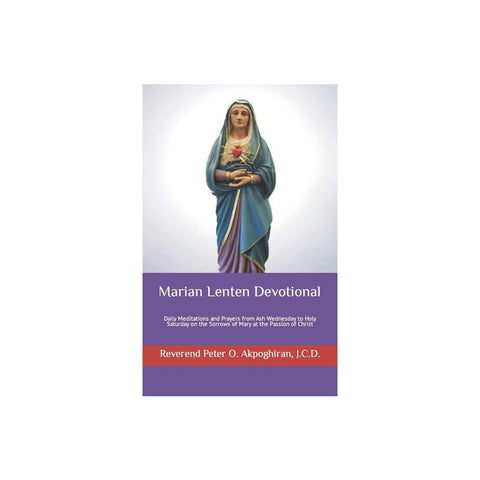 Marian Lenten Devotional: Daily Meditations and Prayers from Ash Wednesday to Holy Saturday on the Sorrows of Mary at the Passion of Christ