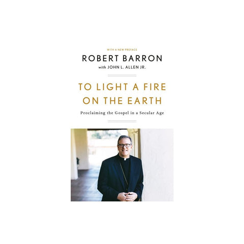 To Light a Fire on the Earth: Proclaiming the Gospel in a Secular Age