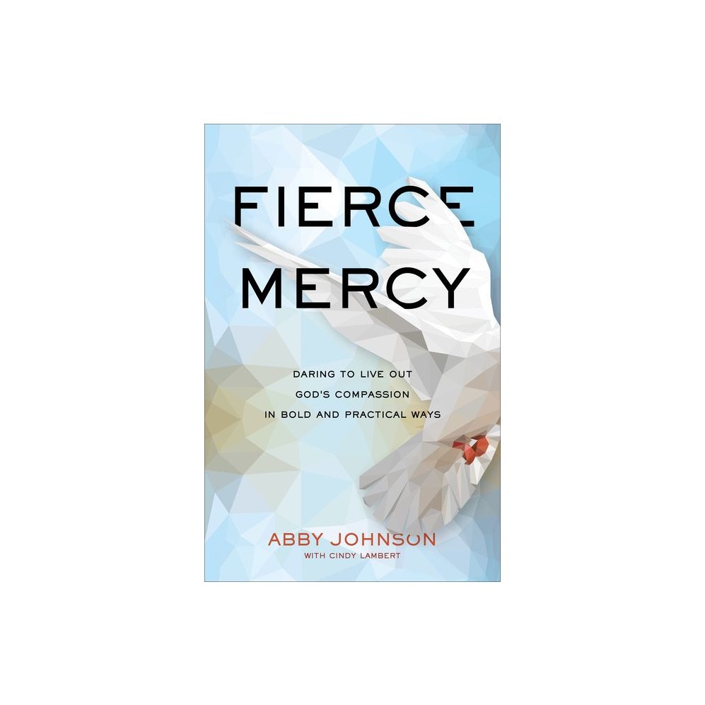 Fierce Mercy: Daring to Live Out God's Compassion in Bold and Practical Ways