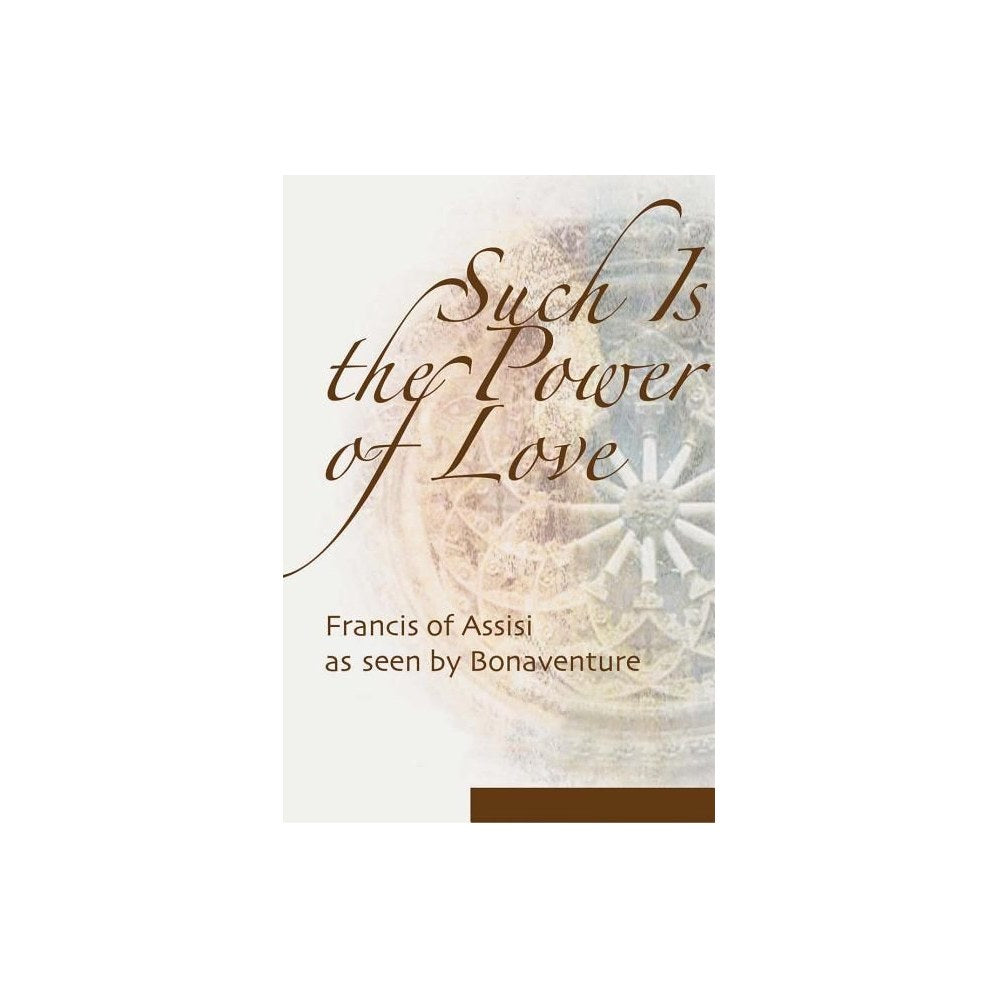 Such Is the Power of Love: Francis of Assisi as Seen by Bonaventure
