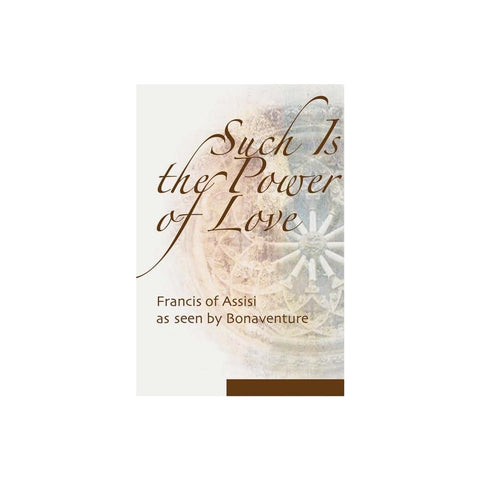 Such Is the Power of Love: Francis of Assisi as Seen by Bonaventure
