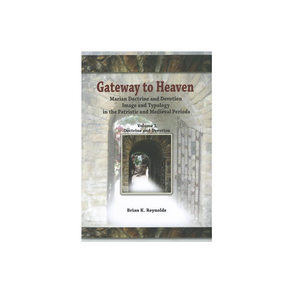Gateway to Heaven: Marian Doctrine and Devotion, Image and Typology in the Patristic and Medieval Periods