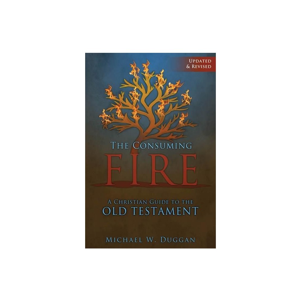 The Consuming Fire: A Christian Guide to the Old Testament, Updated and Revised (Updated, Revised)
