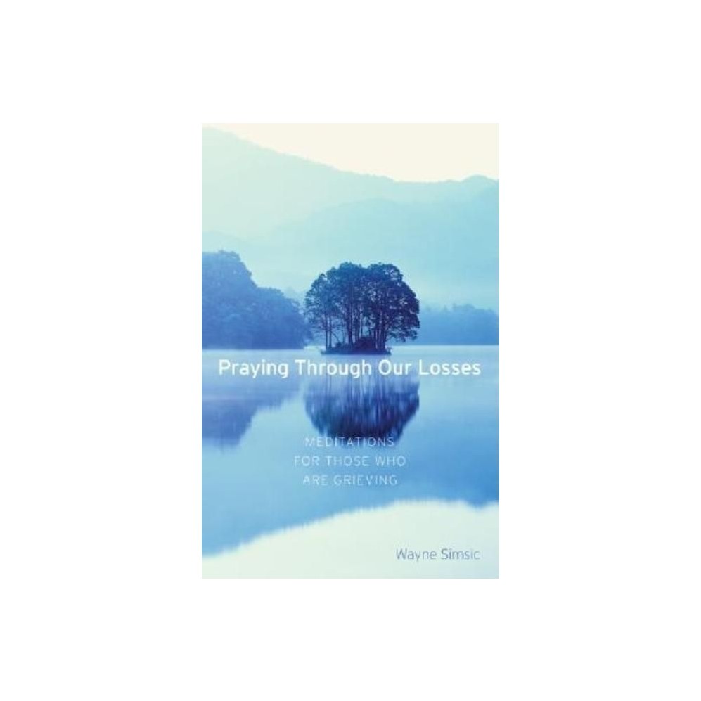 Praying Through Our Losses: Meditations for Those Who Are Grieving