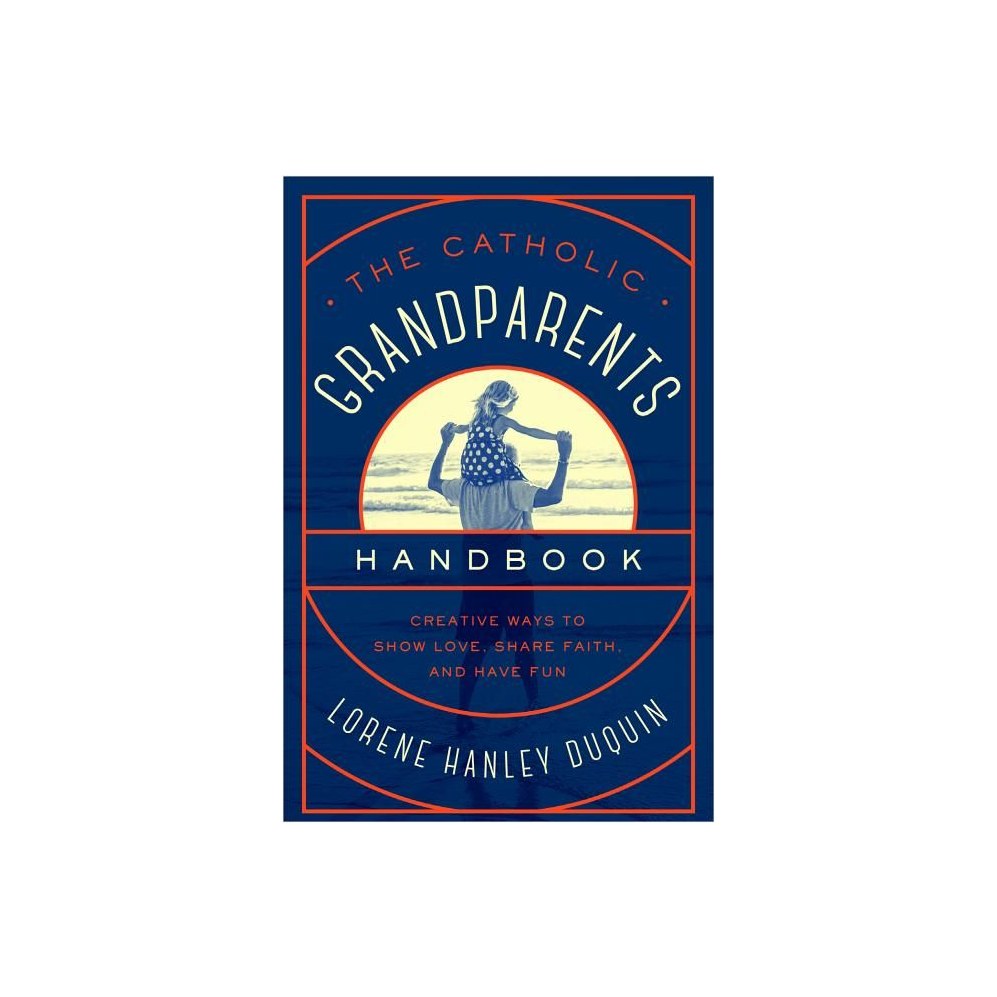 Catholic Grandparents Handbook: Creative Ways to Show Love, Share Faith, and Have Fun