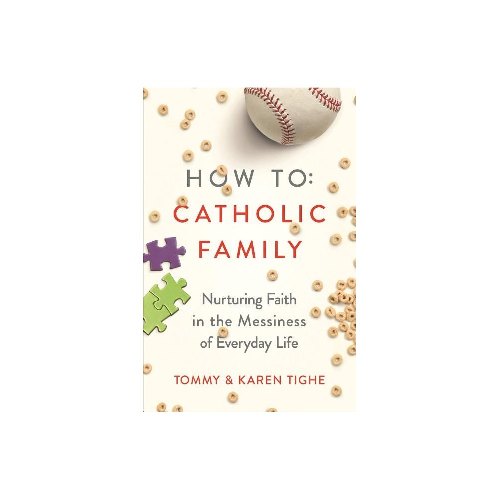 How to Catholic Family: Nurturing Faith in the Messiness of Everyday Life