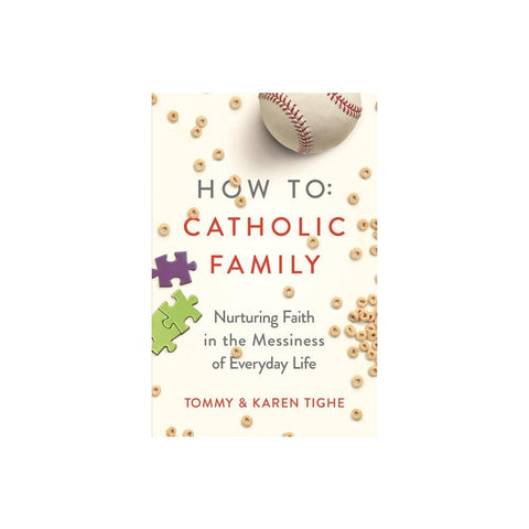 How to Catholic Family: Nurturing Faith in the Messiness of Everyday Life