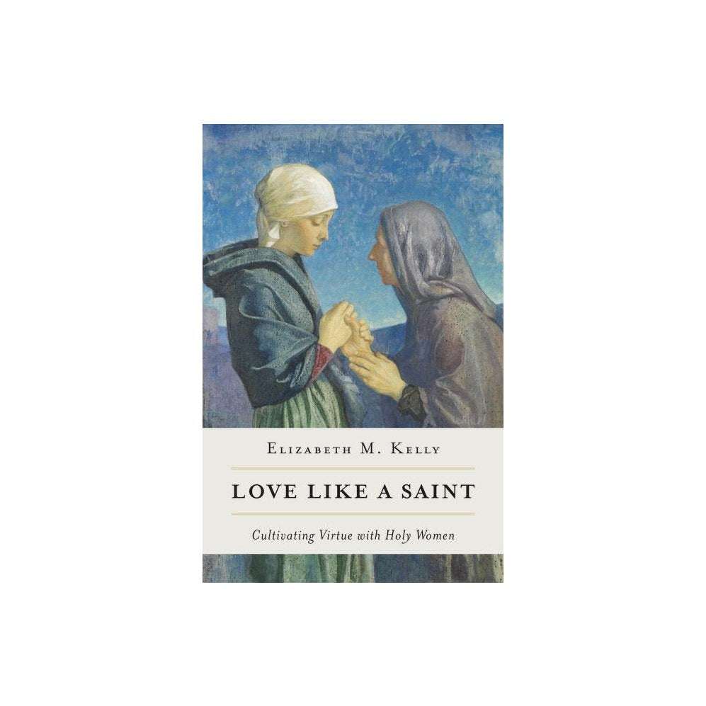 Love Like a Saint: Cultivating Virtue with Holy Women