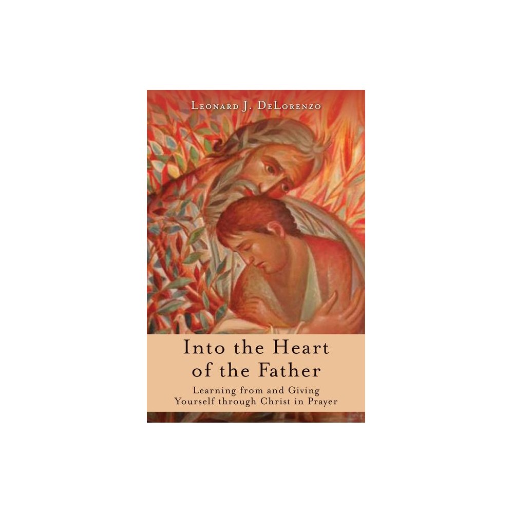 Into the Heart of the Father: Learning from and Giving Yourself Through Christ in Prayer