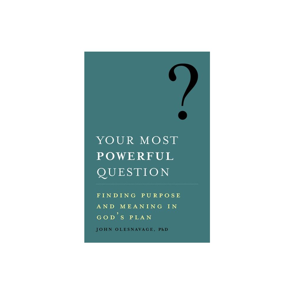 Your Most Powerful Question: Finding Purpose and Meaning in God's Plan