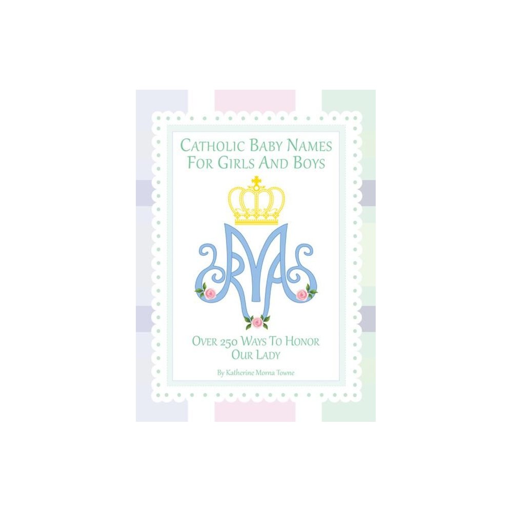 Catholic Baby Names for Girls and Boys: 250 Ways to Honor Mary