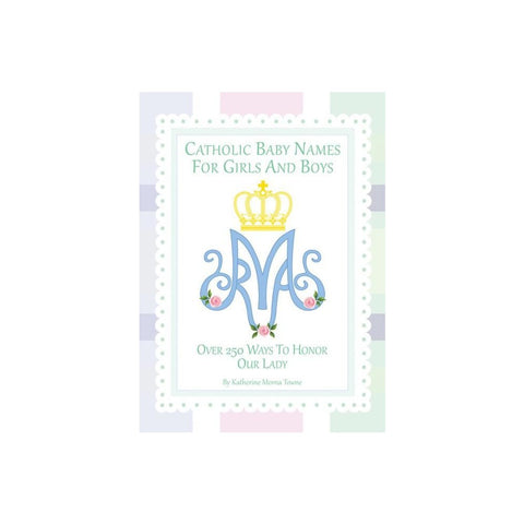 Catholic Baby Names for Girls and Boys: 250 Ways to Honor Mary