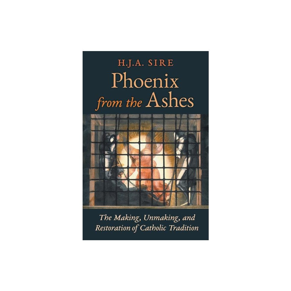 Phoenix from the Ashes: The Making, Unmaking, and Restoration of Catholic Tradition