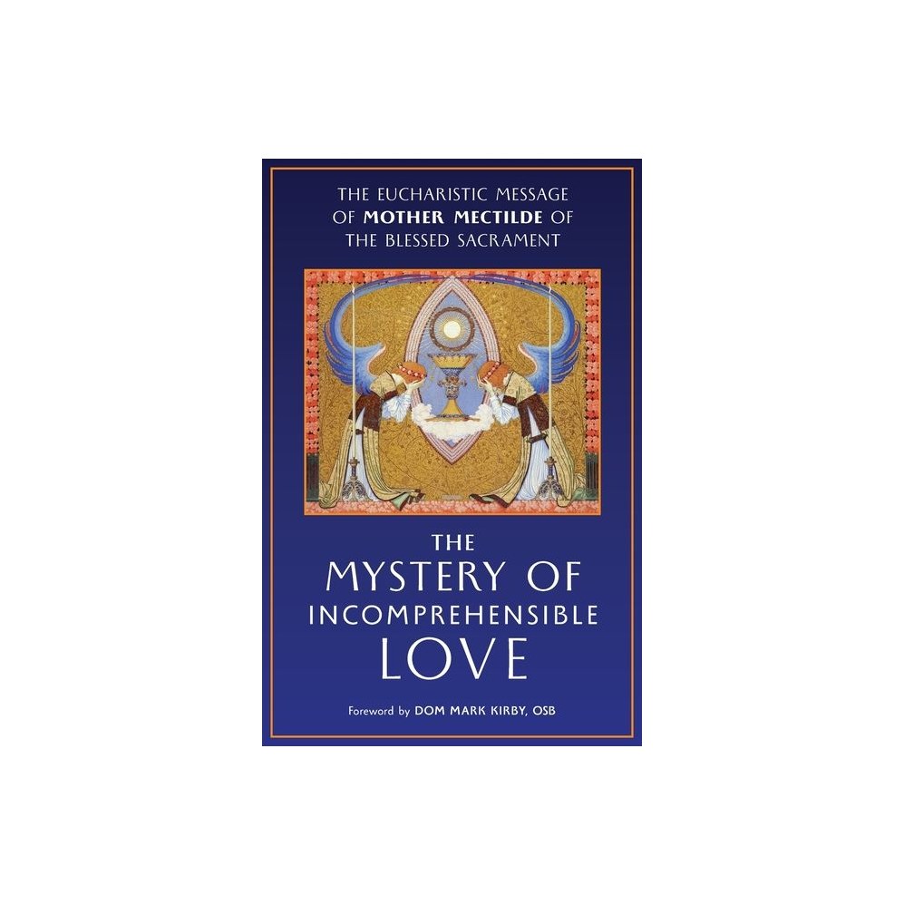 The Mystery of Incomprehensible Love: The Eucharistic Message of Mother Mectilde of the Blessed Sacrament