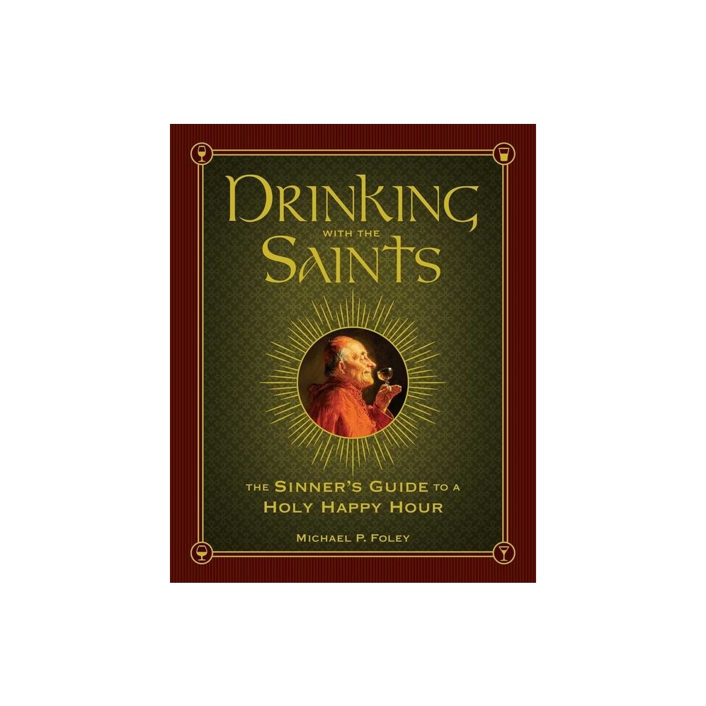 Drinking with the Saints: The Sinner's Guide to a Holy Happy Hour