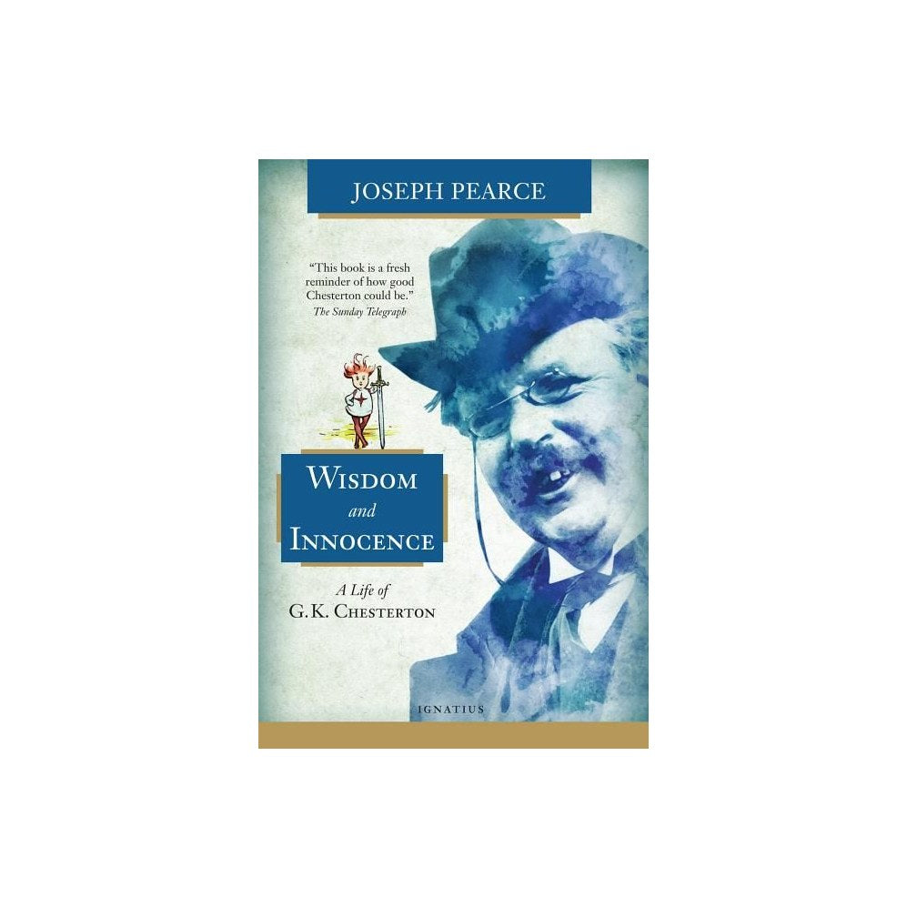 Wisdom and Innocence: A Life of G.K. Chesterton (New Edition, New Softcover with New Cover)
