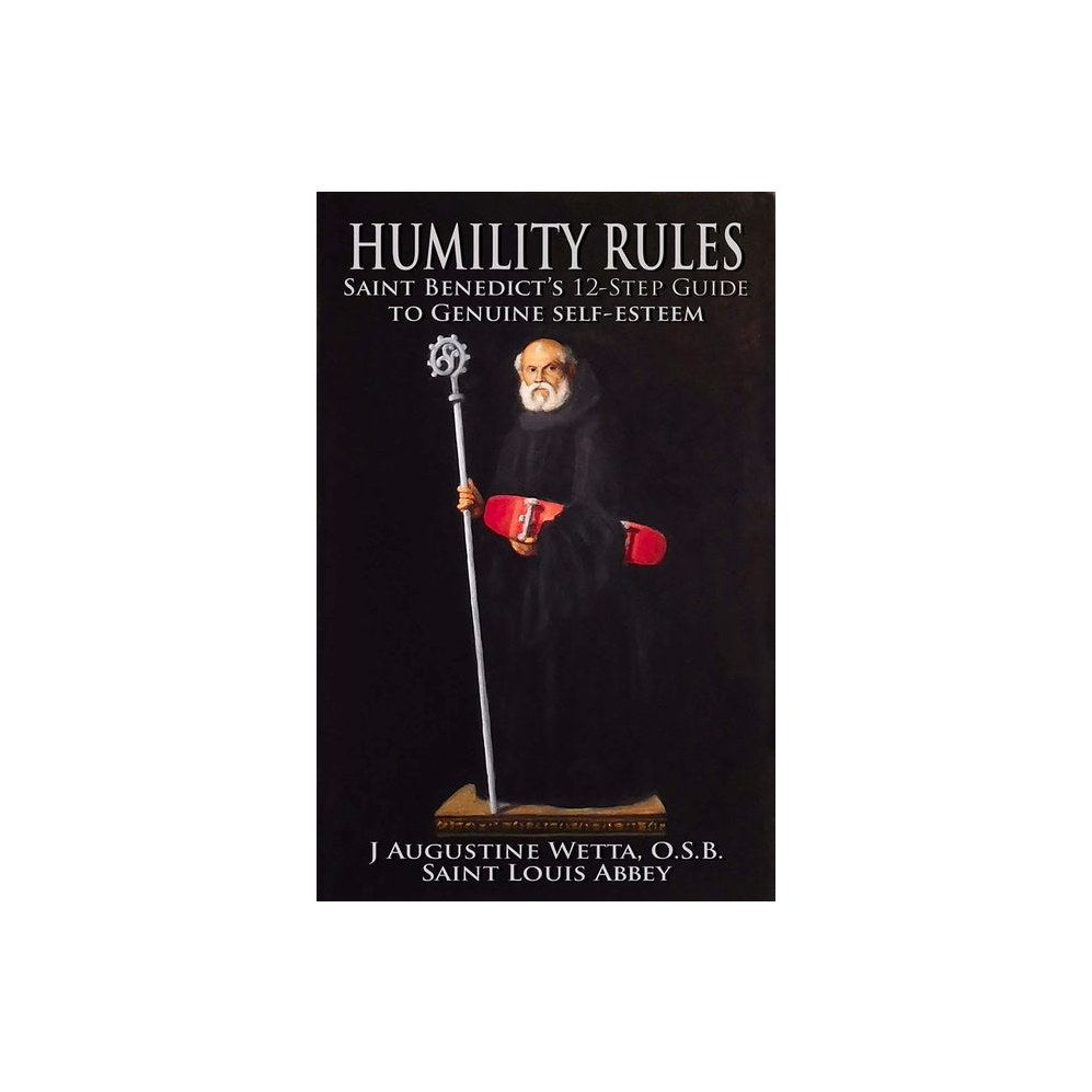 Humility Rules: Saint Benedict's Twelve-Step Guide to Genuine Self-Esteem