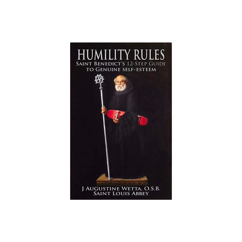 Humility Rules: Saint Benedict's Twelve-Step Guide to Genuine Self-Esteem