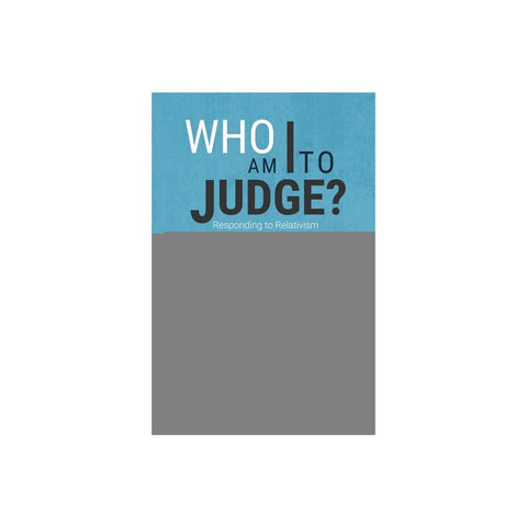 Who Am I to Judge?: Responding to Relativism with Logic and Love