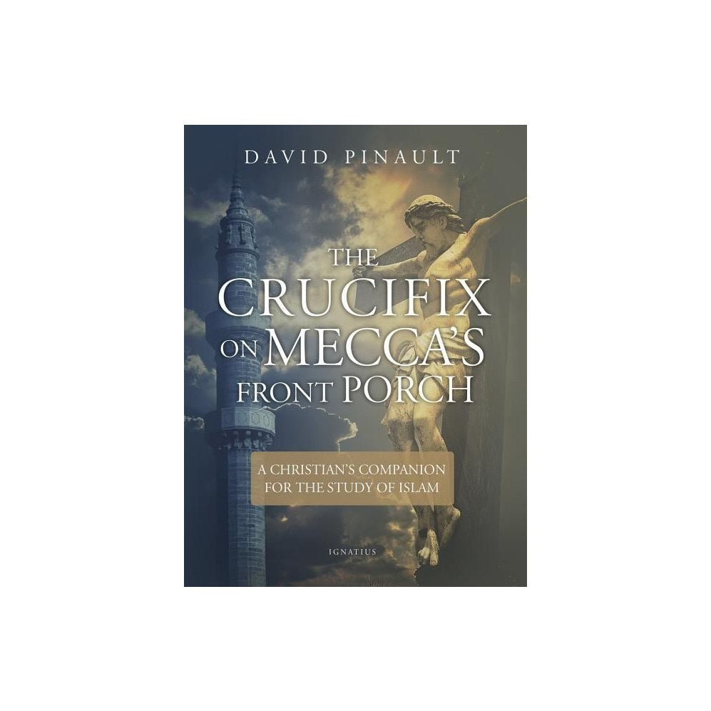The Crucifix on Mecca's Front Porch: A Christian's Companion for the Study of Islam