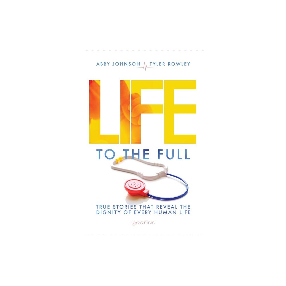 Life to the Full: True Stories That Reveal the Dignity of Every Human Life