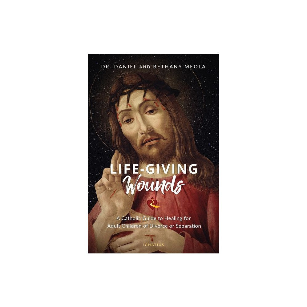 Life-Giving Wounds: A Catholic Guide to Healing for Adult Children of Divorce or Separation