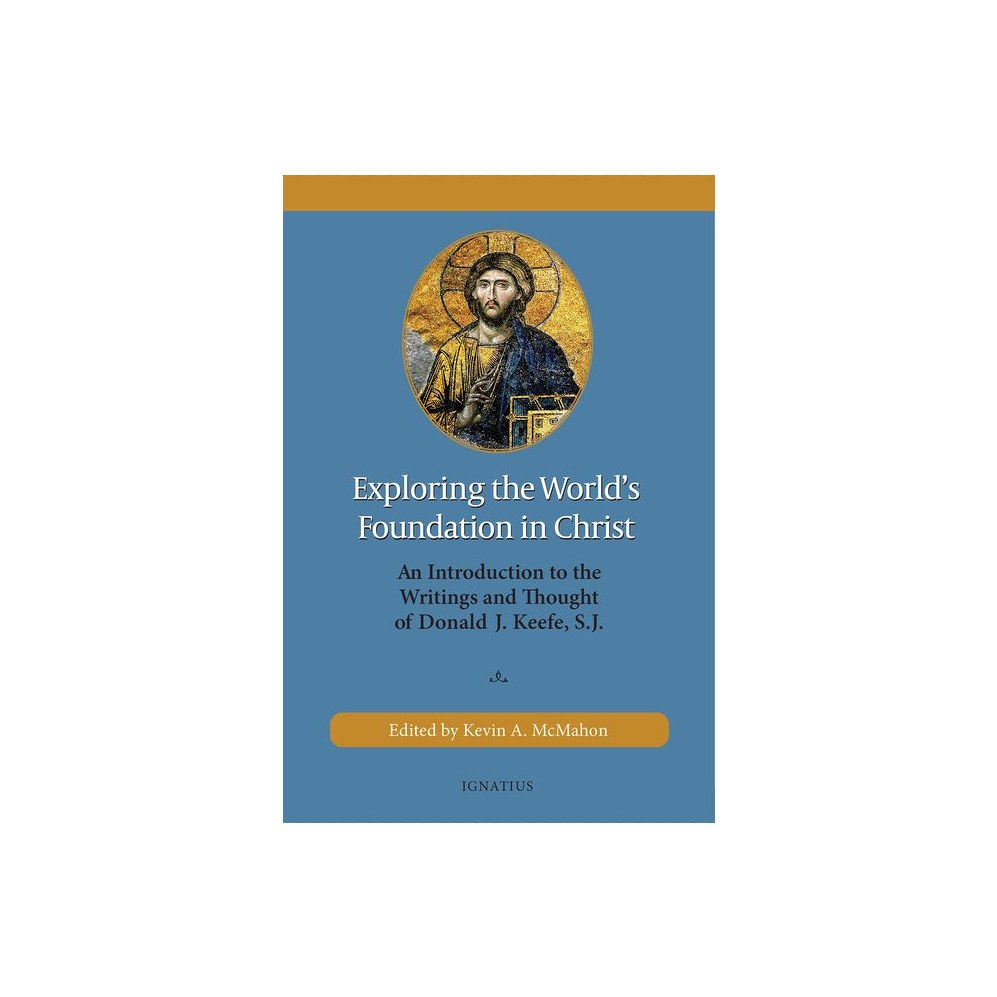 Exploring the World's Foundation in Christ: An Introduction to the Writings and Thought of Donald J. Keefe, S.J.