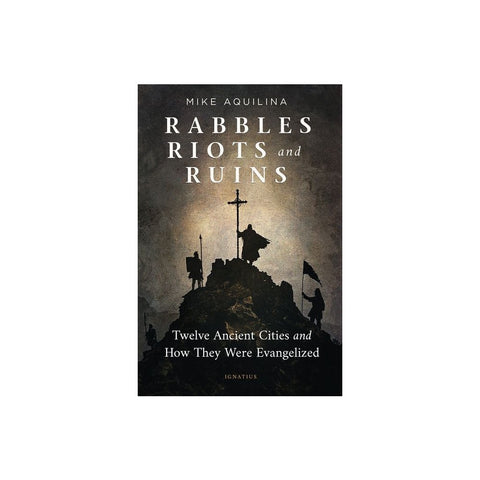 Rabbles, Riots, and Ruins: Twelve Ancient Cities and How They Were Evangelized