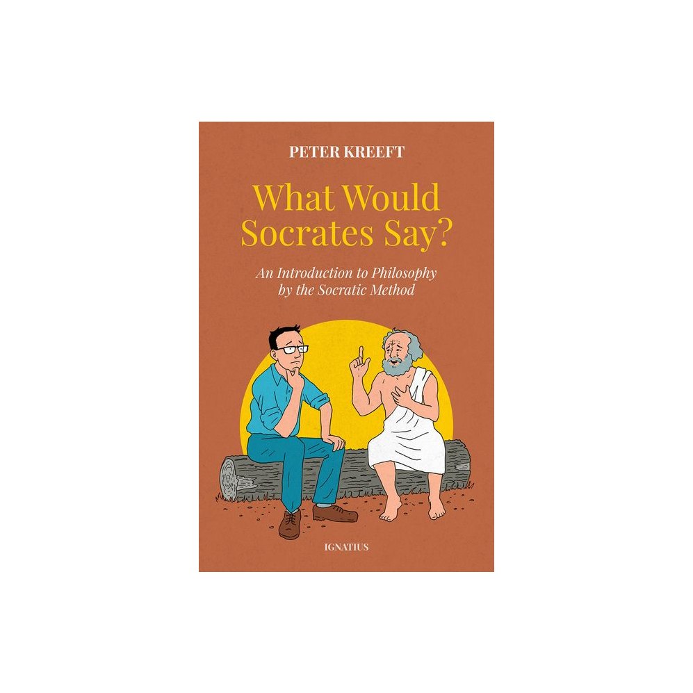 What Would Socrates Say?: An Introduction to Philosophy by the Socratic Method