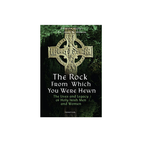 The Rock from Which You Were Hewn: The Lives and Legacy of Holy Irish Men and Women