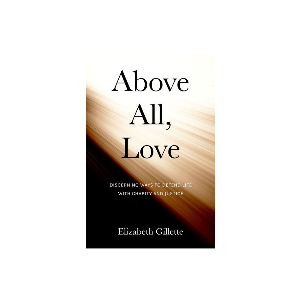 Above All, Love: Discerning Ways to Defend Life with Charity and Justice